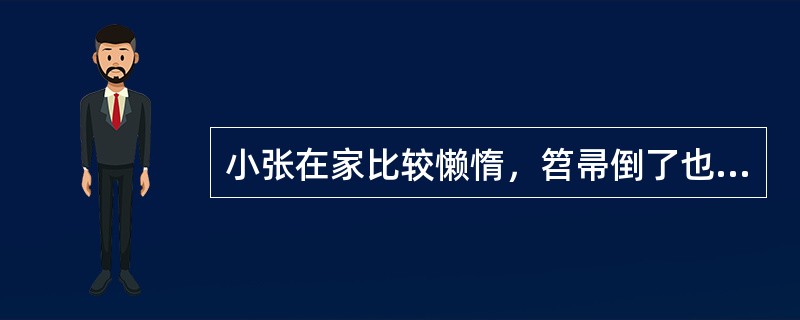 小张在家比较懒惰，笤帚倒了也不愿扶一下，但在学校总是表现得很爱劳动，积极地分发课