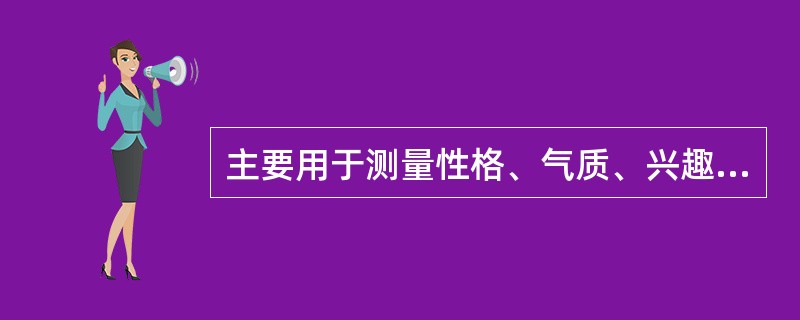 主要用于测量性格、气质、兴趣、态度及情绪、动机等方面个性心理特征的测验类型是