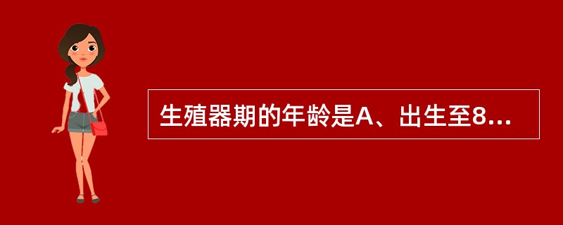 生殖器期的年龄是A、出生至8个月B、出生后的第2年C、3～5岁D、6～12岁E、