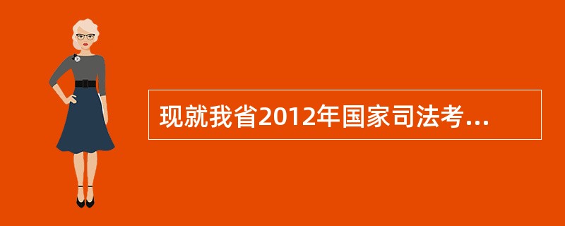 现就我省2012年国家司法考试有关事项公告有那些