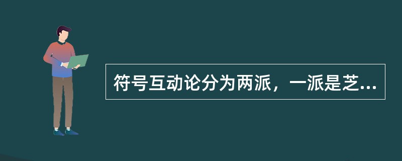 符号互动论分为两派，一派是芝加哥学派，另一派是A、精神分析学派B、符号主义学派C