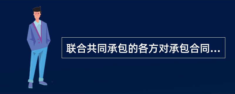 联合共同承包的各方对承包合同的履行承担( )责任。