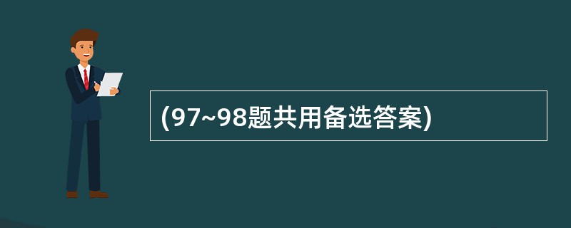 (97~98题共用备选答案)