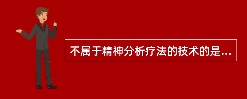 不属于精神分析疗法的技术的是( )A、自由联想B、顺其自然C、克服阻抗D、释梦E