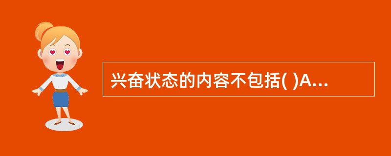 兴奋状态的内容不包括( )A、躁狂性兴奋B、青春性兴奋C、心因性兴奋D、器质性兴