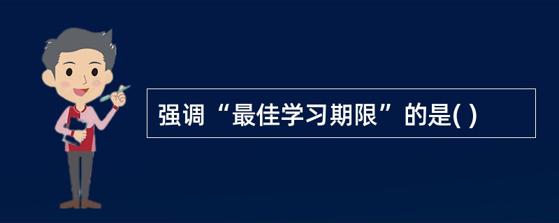 强调“最佳学习期限”的是( )