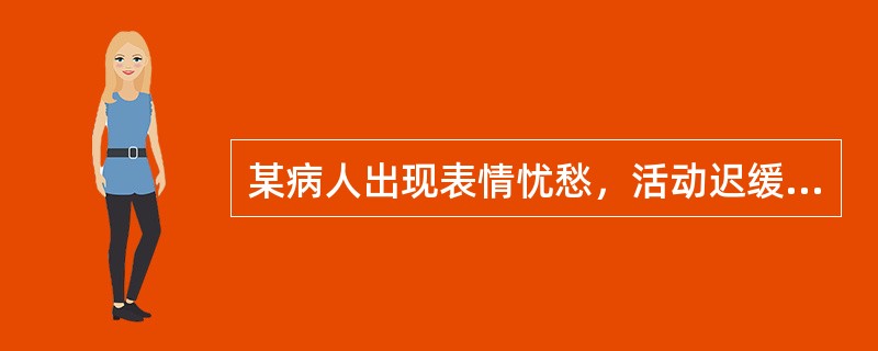 某病人出现表情忧愁，活动迟缓，讲话速度减慢，数量减少，反应迟钝。此病人最可能患