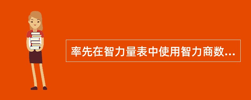 率先在智力量表中使用智力商数表示智力发展水平的心理学家是( )A、法国心理学家比