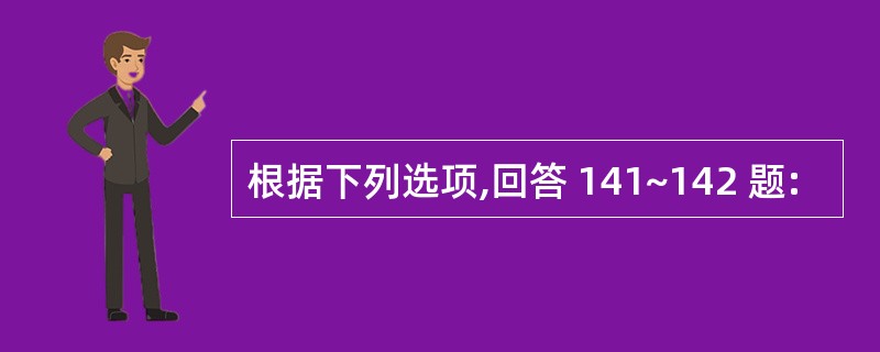 根据下列选项,回答 141~142 题: