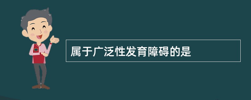 属于广泛性发育障碍的是