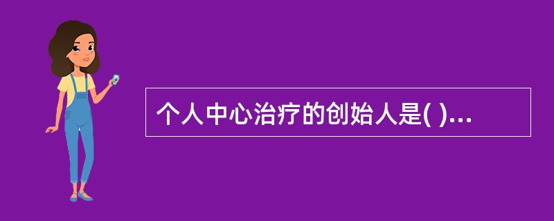 个人中心治疗的创始人是( )A、马斯洛B、罗杰斯C、弗洛伊德D、斯金纳E、贝克