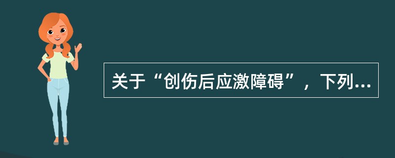 关于“创伤后应激障碍”，下列说法中不正确的是( )A、是焦虑症的一种类型B、精神