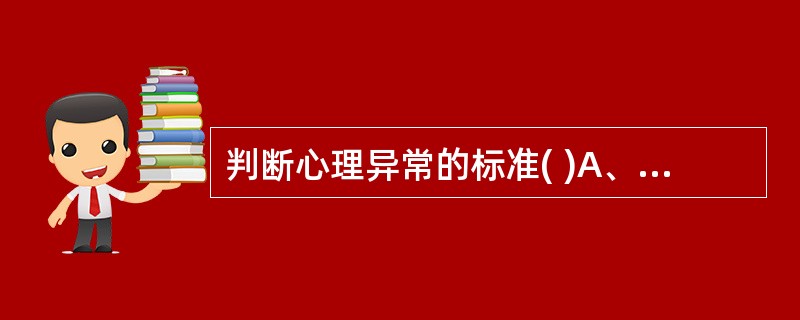 判断心理异常的标准( )A、经常发生异常心理现象B、异常心理持续的时间长C、异常