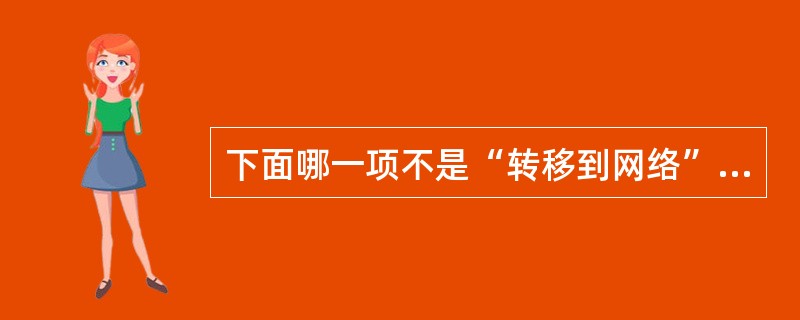 下面哪一项不是“转移到网络”公司的资产?( )