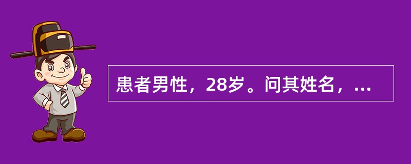 患者男性，28岁。问其姓名，回答：“鄙人姓张，弓长张，名字吗加上两个×。今年28