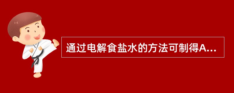 通过电解食盐水的方法可制得A、次氯酸钠溶液B、次氯酸钙溶液C、液氯D、氯化磷酸三