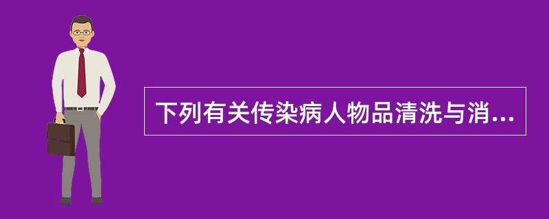 下列有关传染病人物品清洗与消毒的基本操作程序中，不正确的是A、被甲类传染病病人的