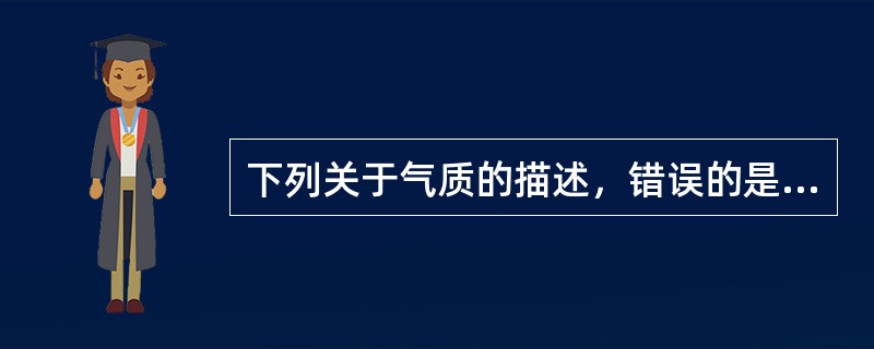 下列关于气质的描述，错误的是( )A、气质是先天的B、气质受神经系统活动特性的制