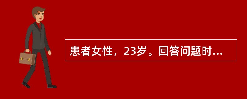 患者女性，23岁。回答问题时对一些非常简单的问题给予近似回答，但能解决比较复杂的