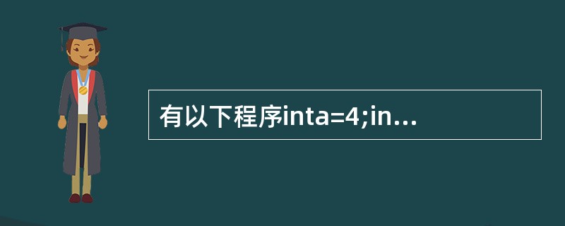 有以下程序inta=4;intf(intn){intt=0;staticinta