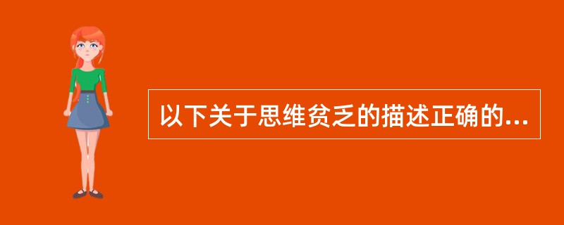 以下关于思维贫乏的描述正确的是( )A、联想困难，联想活动显著减慢，自觉脑子变笨