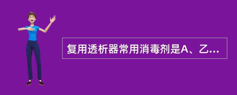 复用透析器常用消毒剂是A、乙醇B、戊二醛C、过氧乙酸D、聚维酮碘（碘伏）E、环氧