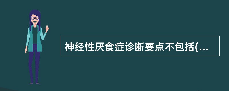 神经性厌食症诊断要点不包括( )A、自己故意造成体重减轻B、病理性怕胖C、内分泌