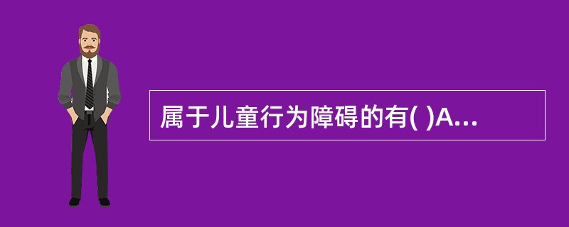 属于儿童行为障碍的有( )A、多动性障碍，Tourette综合征，品行障碍B、多