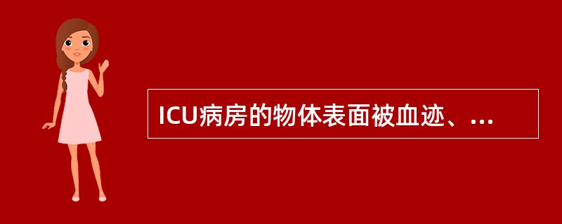 ICU病房的物体表面被血迹、痰迹、呕吐物、排泄物、分泌物等污染时A、先用250m