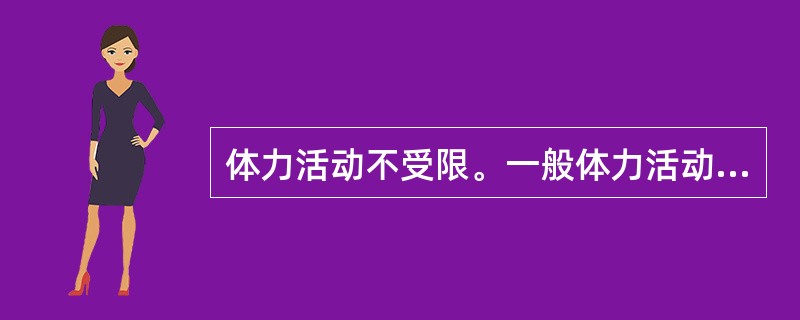 体力活动不受限。一般体力活动不引起疲劳、心悸、呼吸困难或心绞痛属于心功能