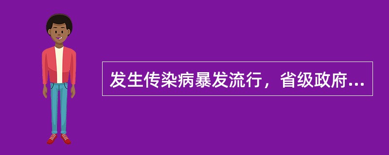 发生传染病暴发流行，省级政府上报卫生部的时限为