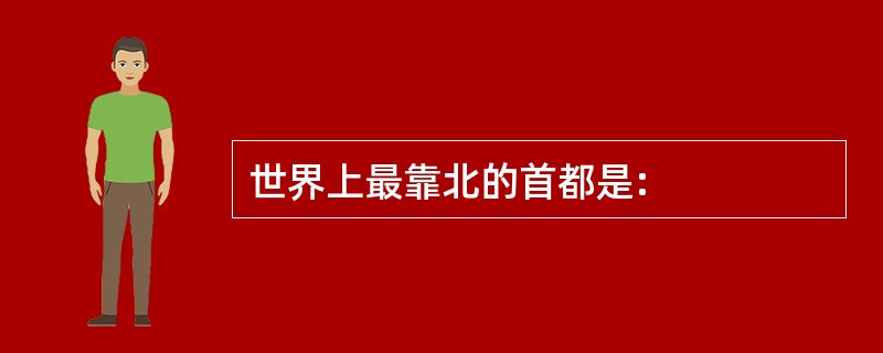 世界上最靠北的首都是: