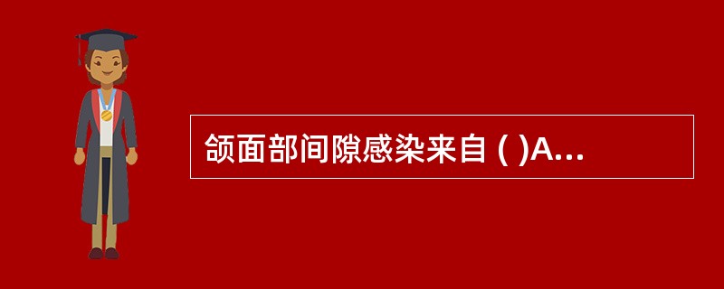 颌面部间隙感染来自 ( )A、牙槽、牙周、冠周炎症B、下颌骨髓炎C、颌面淋巴结炎