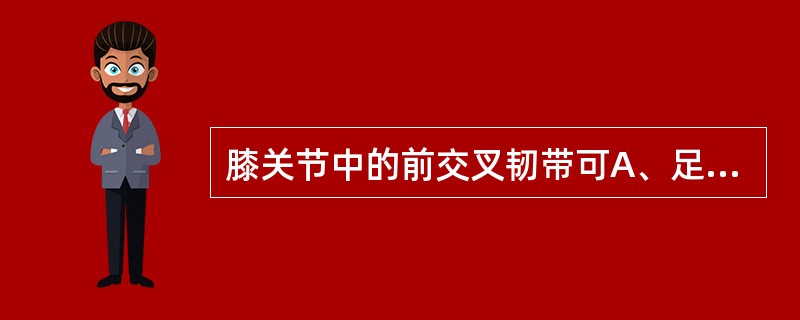 膝关节中的前交叉韧带可A、足关节背屈B、足关节跖屈C、足关节内翻D、足关节外翻E