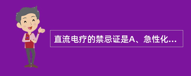 直流电疗的禁忌证是A、急性化脓性炎症B、急性湿疹C、血栓性静脉炎D、慢性溃疡E、