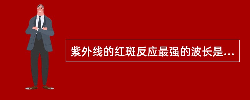 紫外线的红斑反应最强的波长是A、254nmB、280nmC、297nmD、302