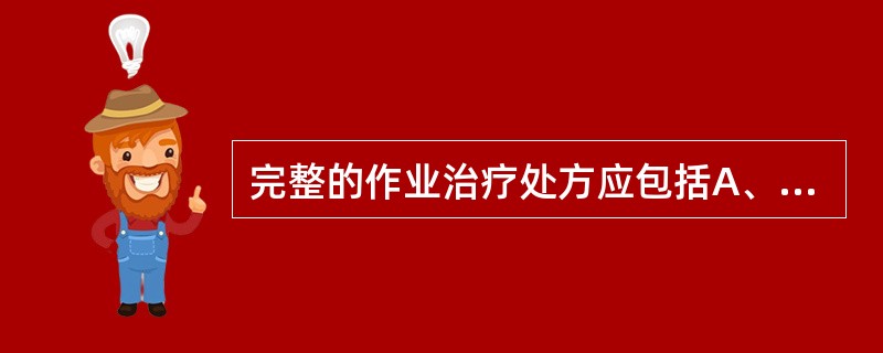 完整的作业治疗处方应包括A、项目及目的B、方法及强度C、时间D、频度E、注意事项