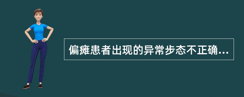 偏瘫患者出现的异常步态不正确的是A、患肢站立相时间明显缩短B、健侧站立时间延长C