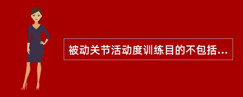 被动关节活动度训练目的不包括A、刺激屈伸反射B、放松痉挛肌肉C、牵张挛缩的肌腱和