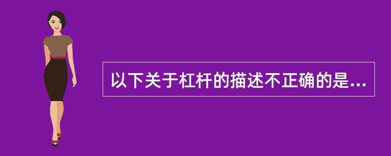 以下关于杠杆的描述不正确的是A、支点在力点与阻力点中间，称之为“平衡杠杆”B、平