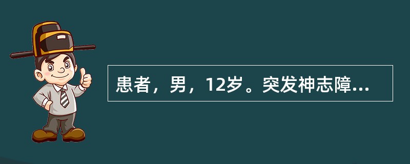 患者，男，12岁。突发神志障碍2小时。查体：呼吸慢，血压增高，右侧瞳孔散大，双侧