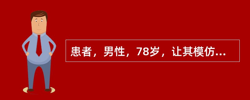 患者，男性，78岁，让其模仿画人(或照镜子画自己)、房子、花或钟表，发现患者绘画