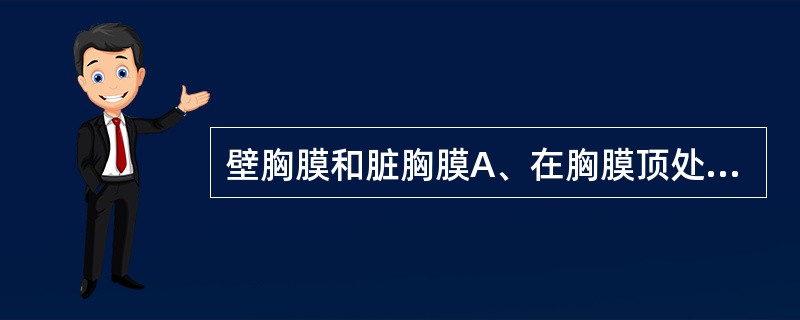 壁胸膜和脏胸膜A、在胸膜顶处移行B、在肺裂处移行C、在肺根处移行D、在肋膈隐窝处