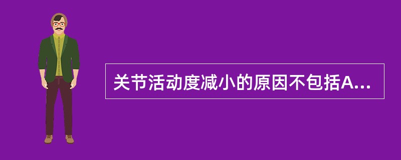 关节活动度减小的原因不包括A、骨性病变B、积血或积液C、关节炎D、肌痉挛E、韧带