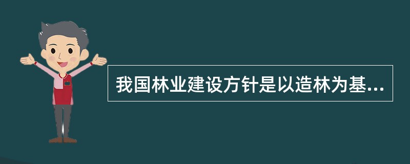 我国林业建设方针是以造林为基础。 ( )