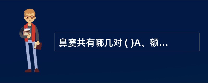 鼻窦共有哪几对 ( )A、额窦B、筛窦C、蝶窦D、上颌窦E、上矢状窦