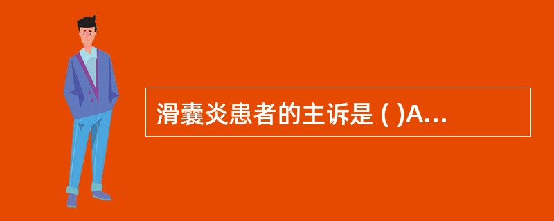 滑囊炎患者的主诉是 ( )A、肿胀B、疼痛活动时加重C、可触及块状物D、增大变厚