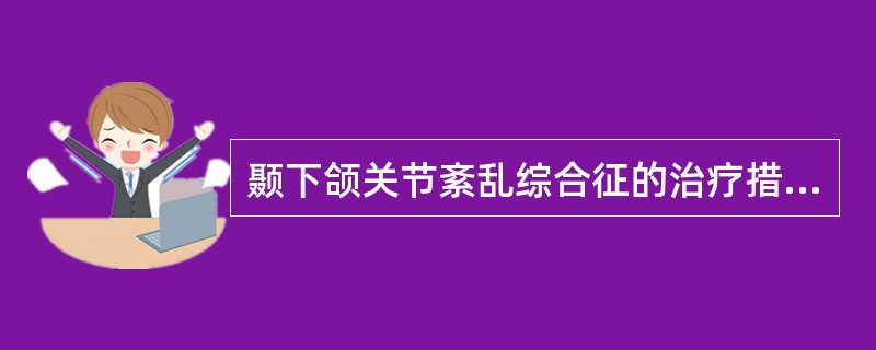 颞下颌关节紊乱综合征的治疗措施正确的是A、抗病毒治疗B、矫正咬合关系C、使用抗生