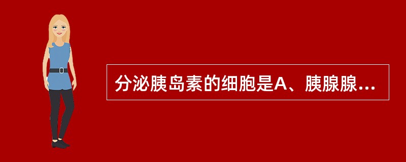 分泌胰岛素的细胞是A、胰腺腺细胞B、胰岛α细胞C、胰岛β细胞D、胰岛α细胞和β细