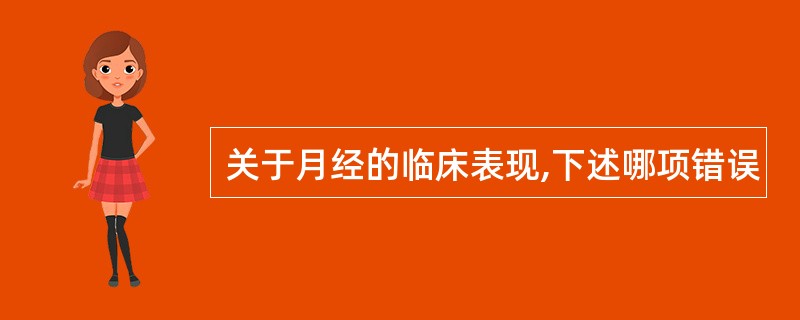 关于月经的临床表现,下述哪项错误